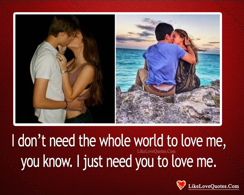 I Just Need You To Love Me-likelovequotes