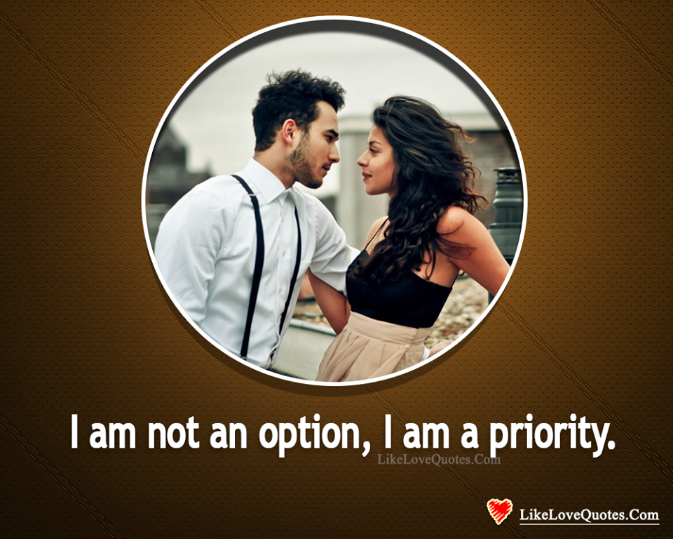 I am Not an Option, I am a Priority -likelovequotes
