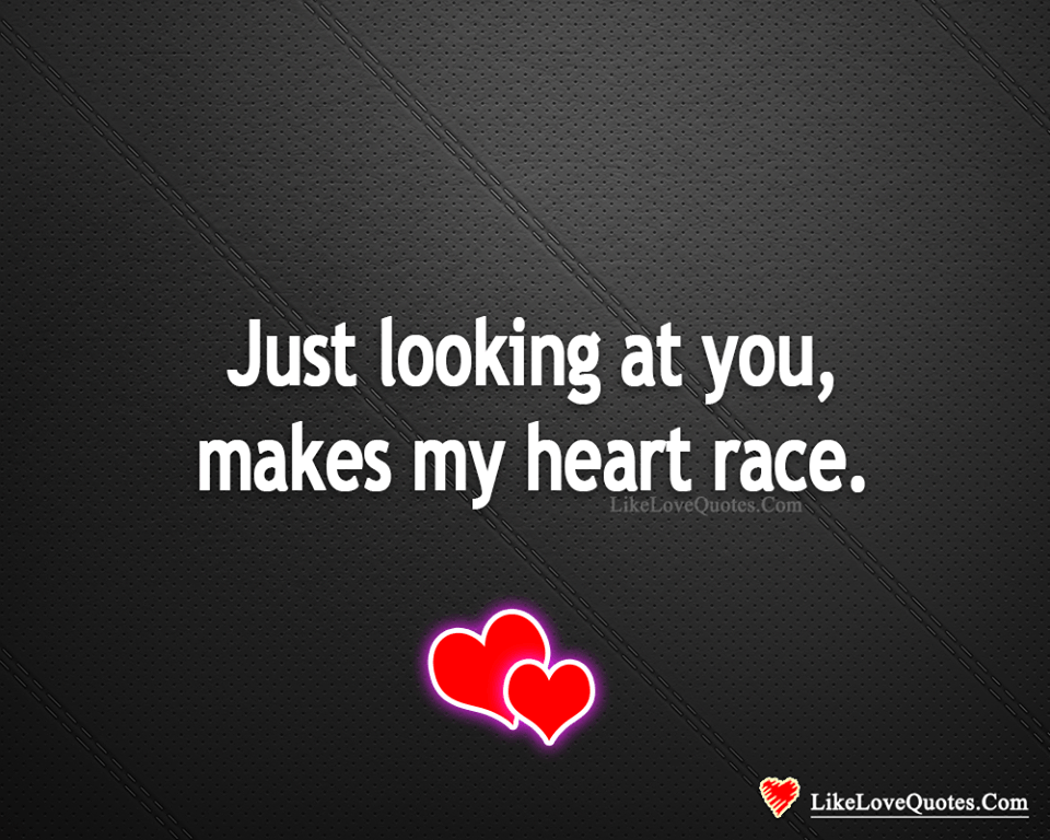 Just Looking At You, Makes My Heart Race-likelovequotes