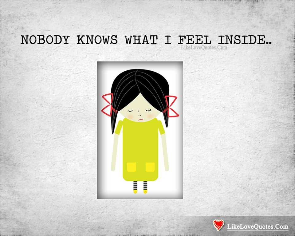 Nobody Knows What I Feel Inside -likelovequotes