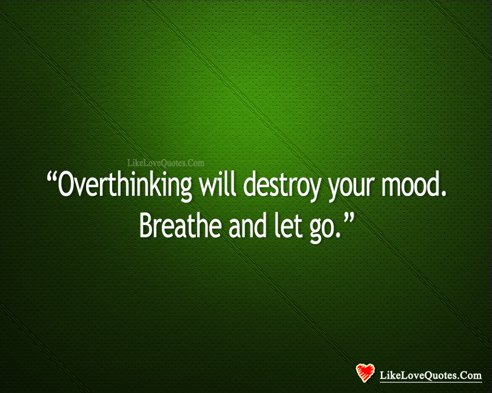 Overthinking Will Destroy Your Mood-likelovequotes