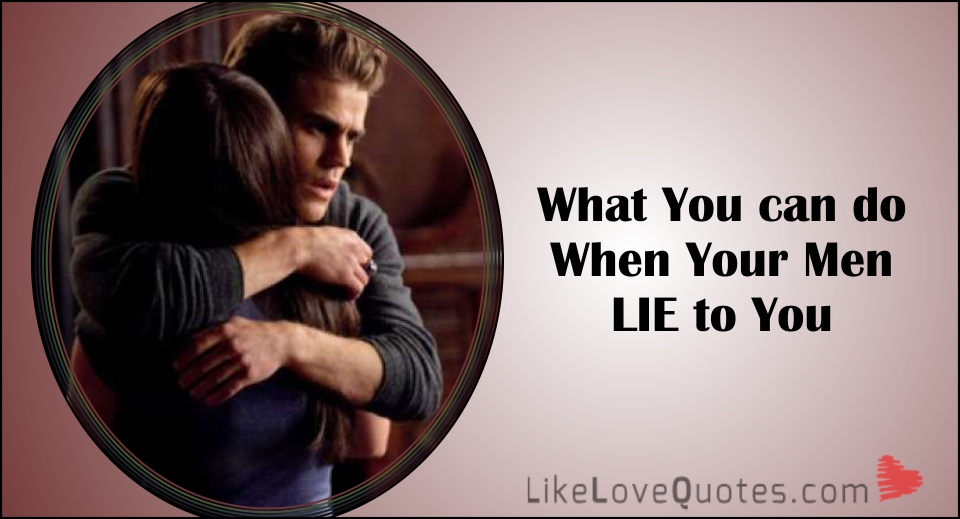 What You can do When Your Men LIE to You-likelovequotes