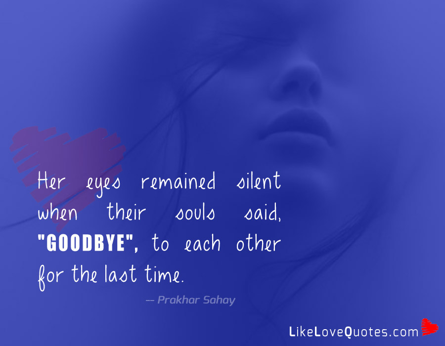 Her eyes remained silent when their souls said, "Goodbye", to each other for the last time.