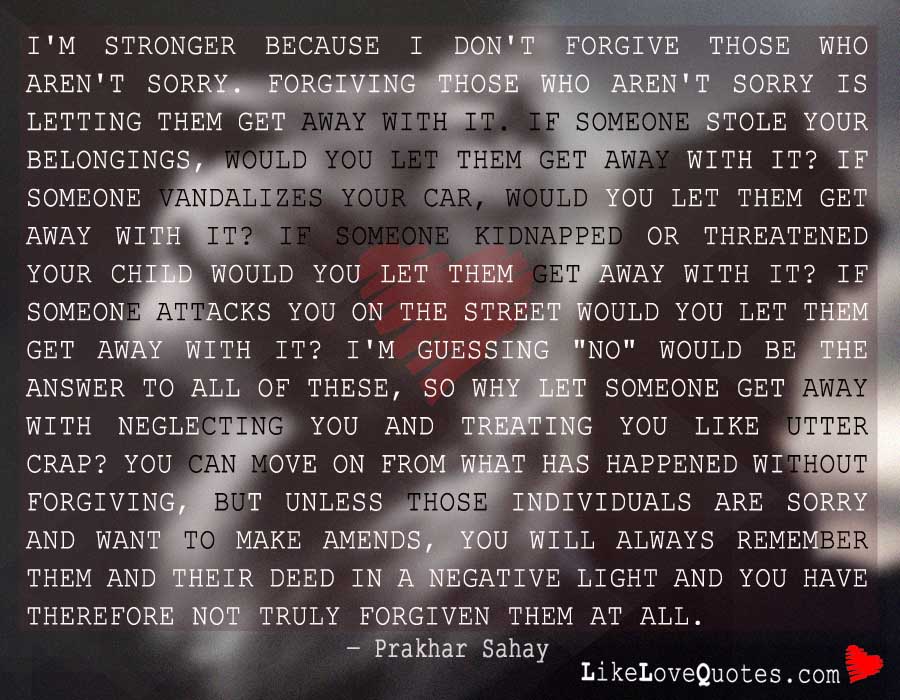 I am stronger because i don't forgive those