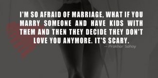 I'm so afraid of marriage, what if you marry someone and have kids with them and then they decide they don't love you anymore. It's scary.