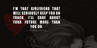 I'm that girlfriend that will seriously keep you on track. I'll care about your future more than you do.