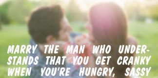 Marry The Man Who Understands that You get Cranky when You’re Hungry, Sassy when you’re Tired, and a Little Extra Crazy Once a Month., likelovequotes.com ,Like Love Quotes