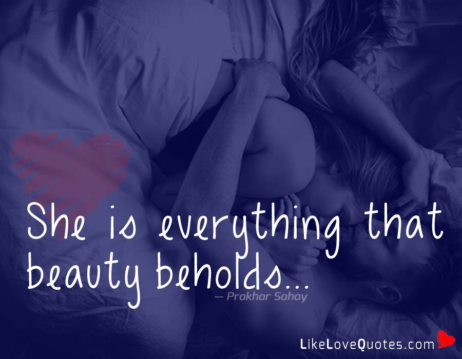 She is everything that beauty beholds...