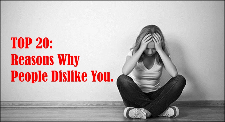 TOP 20: Reasons Why People Dislike You-likelovequotes