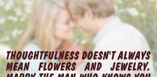 Thoughtfulness doesn't always mean flowers and jewelry. Marry The Man Who knows you and makes you the happiest woman on earth., likelovequotes.com ,Like Love Quotes