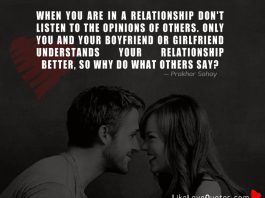 When you are in a relationship don't listen to the opinions of others. Only you and your boyfriend or girlfriend understands your relationship better, so why do what others say?