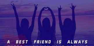 A best friend is always there when you have nothing and more importantly when you feel like nothing.