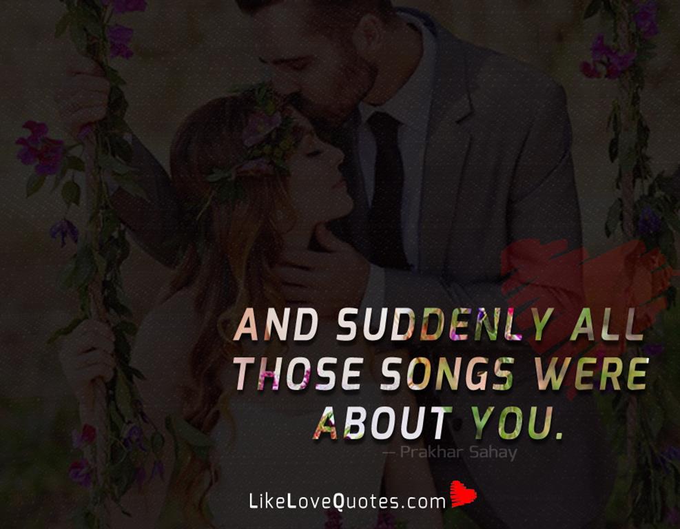 And suddenly all those songs were about you.