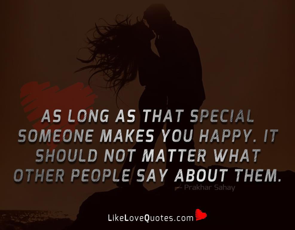 As long as that special someone makes you happy. It should not matter what other people say about them.