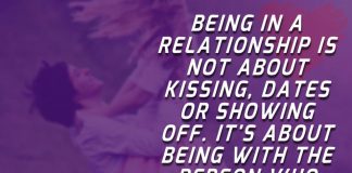 Being in a relationship is not about kissing, dates or showing off. It's about being with the person who makes you happy.