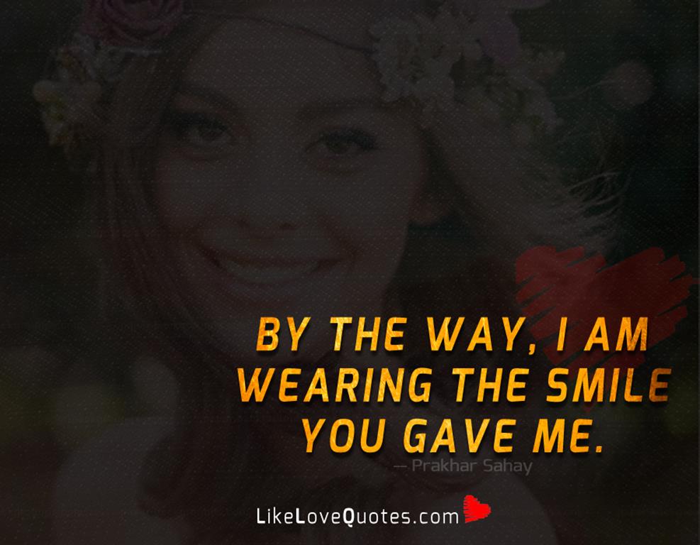 By the way, I am wearing the smile you gave me.