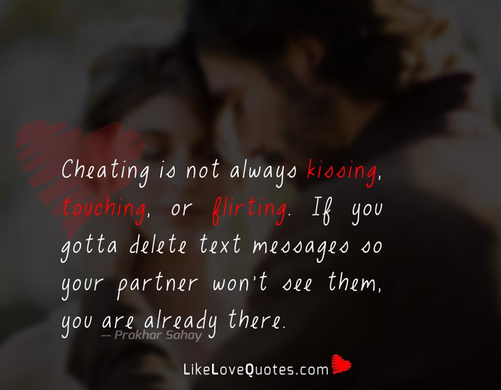 Cheating is not always kissing, touching, or flirting. If you gotta delete text messages so your partner won't see them, you are already there.