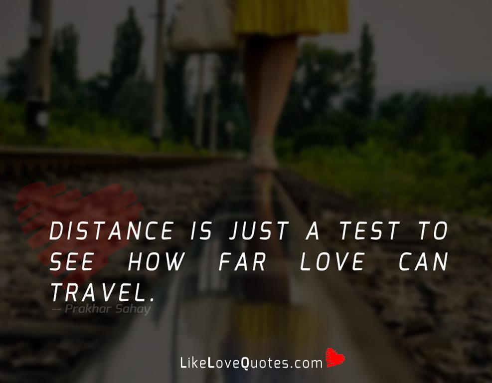 Distance is just a test to see how far love can travel.