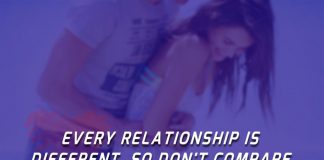 Every relationship is different, so don't compare yours to the next, or listen to the comparison with others.