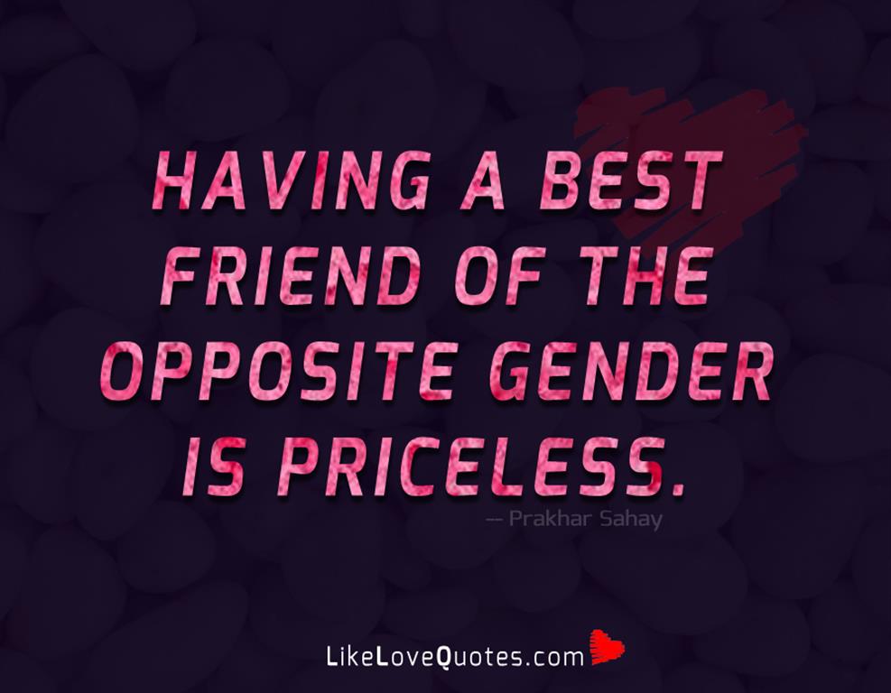 Having a best friend of the opposite gender is priceless.