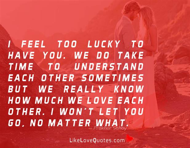 I Feel too Lucky to have You