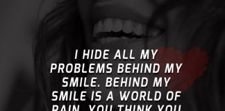 I hide all my problems behind my smile. Behind my smile is a world of pain. You think you know me, but you have no idea.