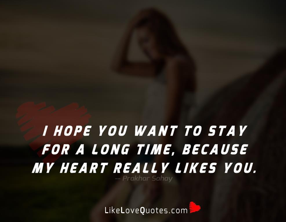 I hope you want to stay for a long time, because my heart really likes you.
