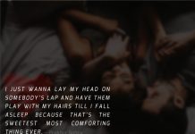 I just wanna lay my head on somebody’s lap and have them play with my hairs till I fall asleep because that’s the sweetest most comforting thing ever.