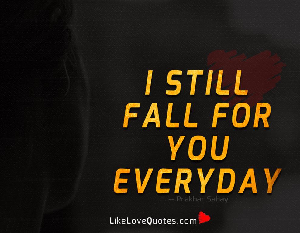 I still fall for you everyday
