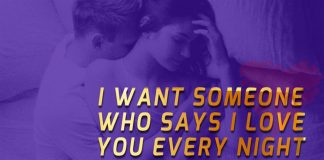 I want someone who says I love you every night and proves it every day.