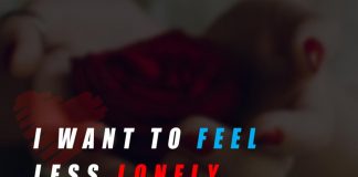 I want to feel less lonely.