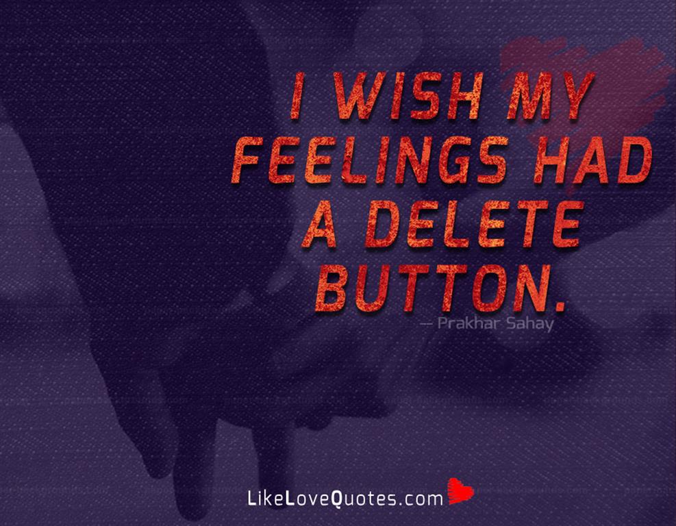 I wish my feelings had a delete button.