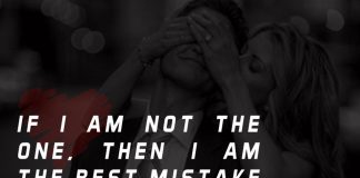 If I am not the one, then I am the best mistake you ever had.
