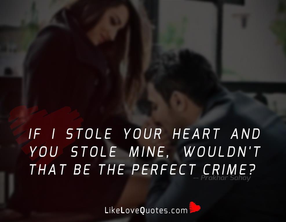 If I stole your heart and you stole mine, wouldn't that be the perfect crime?