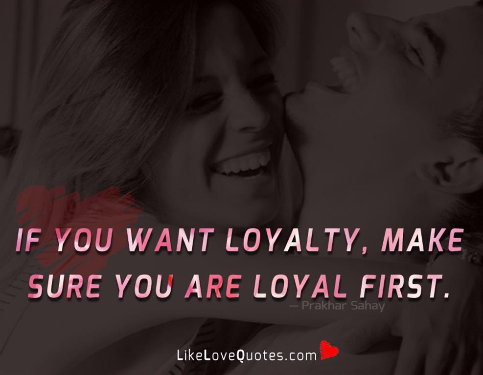If you want loyalty, make sure you are loyal first.