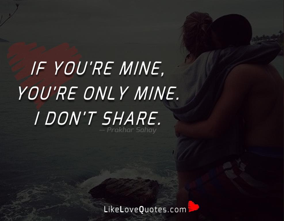 If you're mine, you're only mine. I don't share.