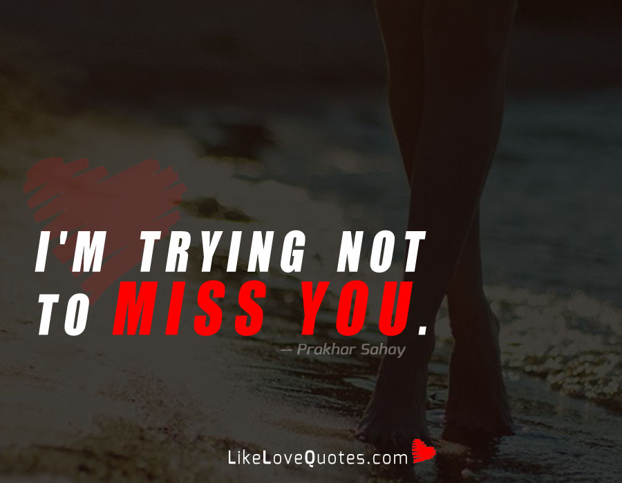 I'm trying not to miss you.