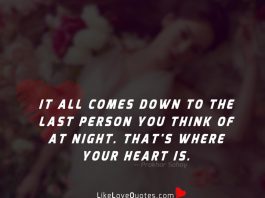 It all comes down to the last person you think of at night. That's where your heart is.