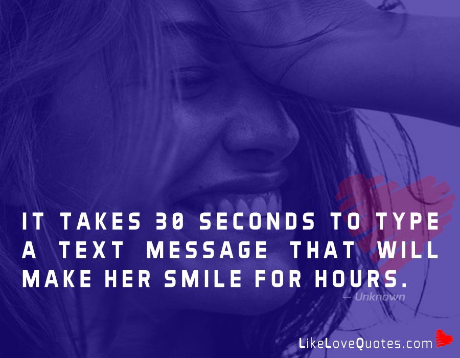 It takes 30 seconds to type a text message that will make her smile for hours.