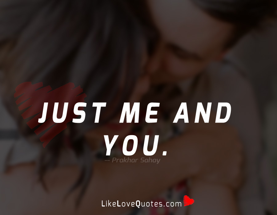 Just Me and You.