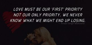 Love must be our 'first' priority not our only priority. We never know what we might end up losing.