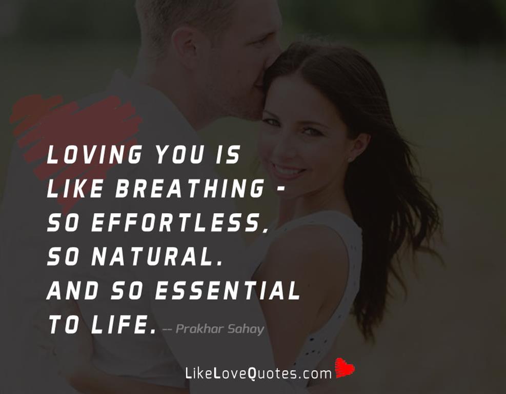 Loving you is like breathing – so effortless, so natural. And so essential to life.
