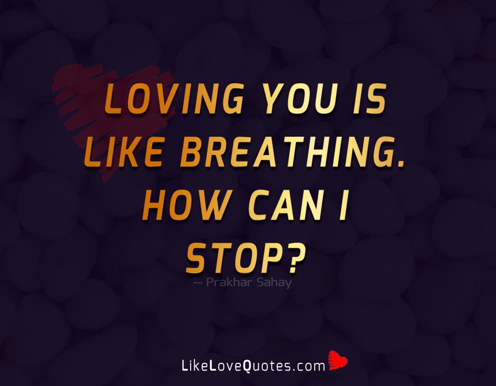 Loving you is like breathing. How can I stop