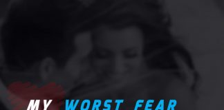 My worst fear is losing you.