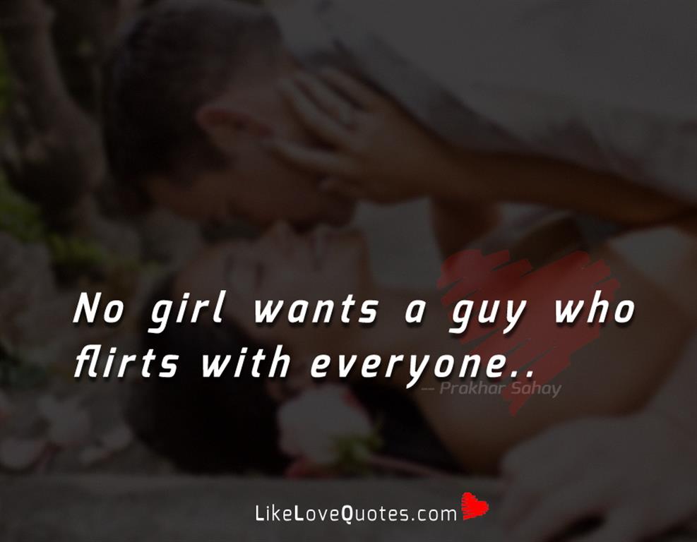 No girl wants a guy who flirts with everyone.