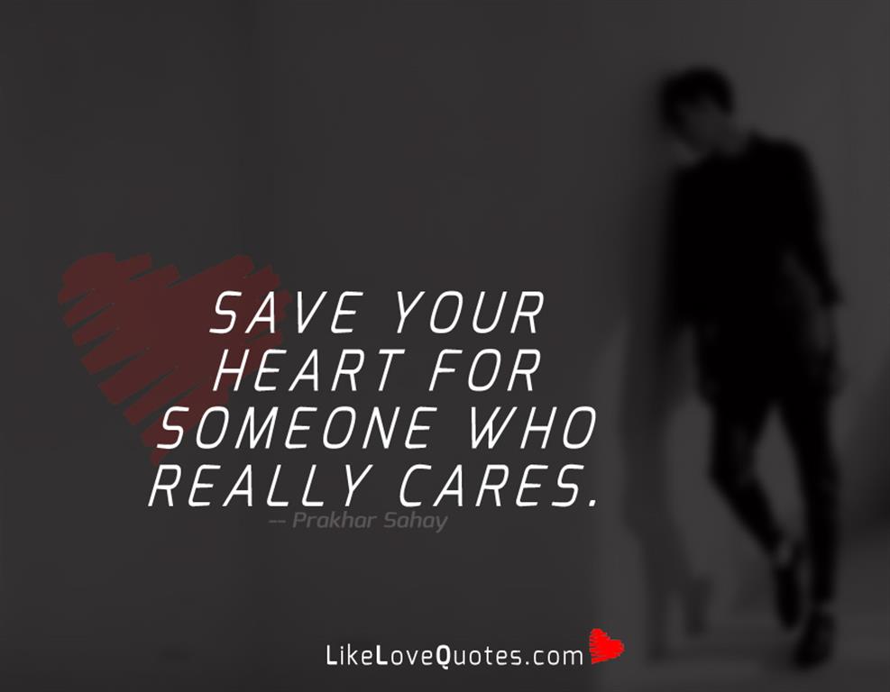 Save your heart for someone who really cares.