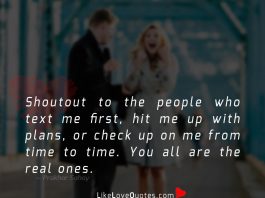 Shoutout to the people who text me first, hit me up with plans, or check up on me from time to time. You all are the real ones..psd