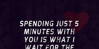 Spending just 5 minutes with you is what i wait for the whole day long.