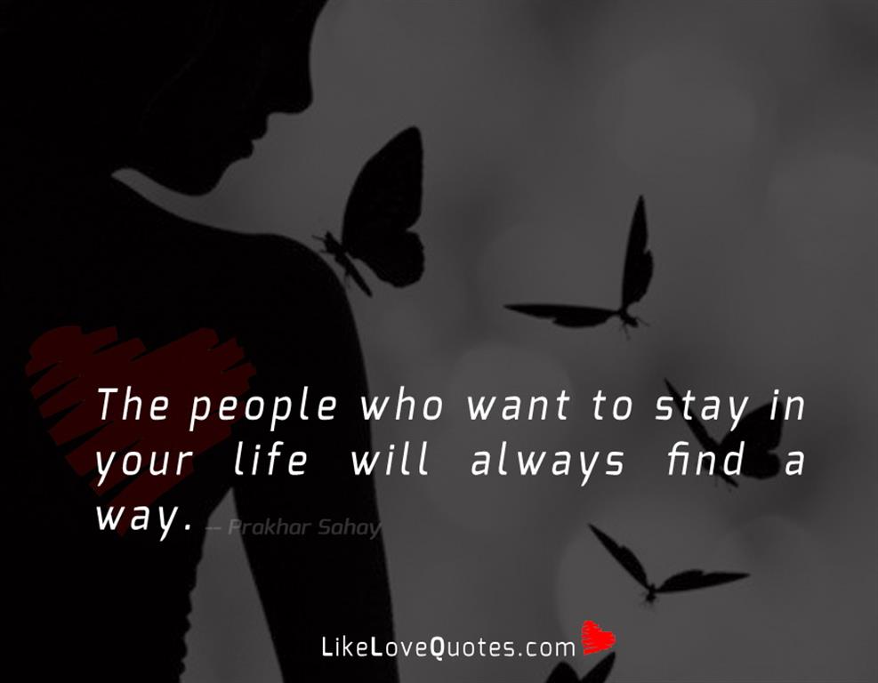 The people who want to stay in your life will always find a way.