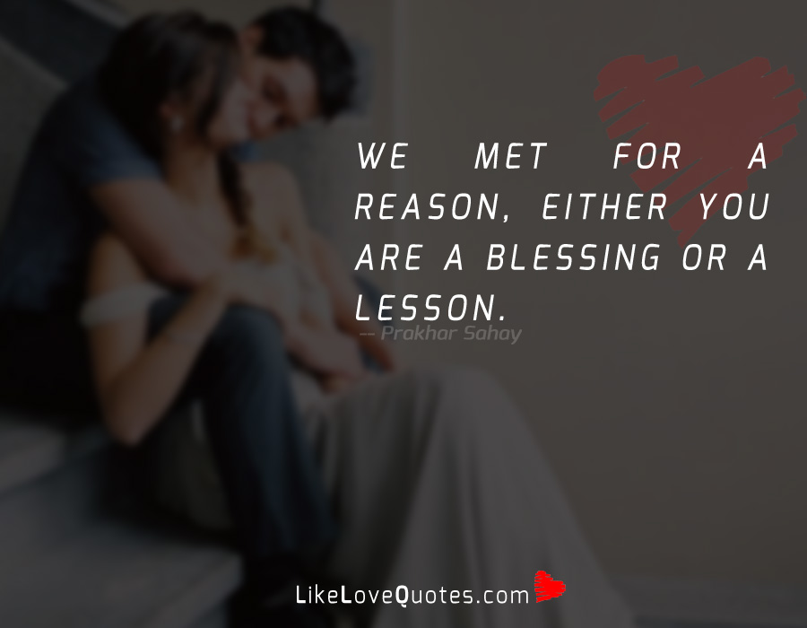 We met for a reason, either you're a blessing or a lesson.